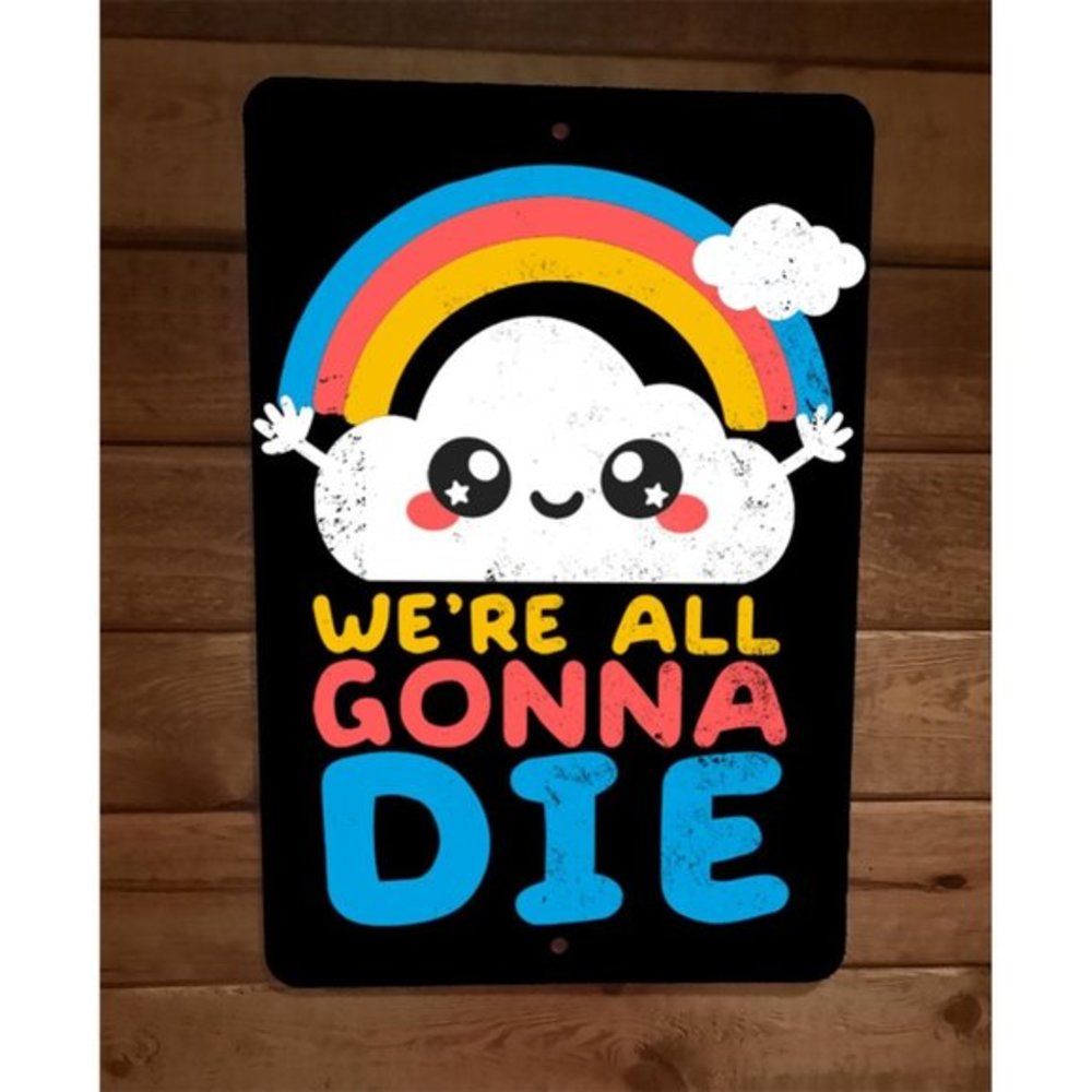 Were All Gonna Die Rainbow and Clouds‎ 8x12 Metal Wall Sign